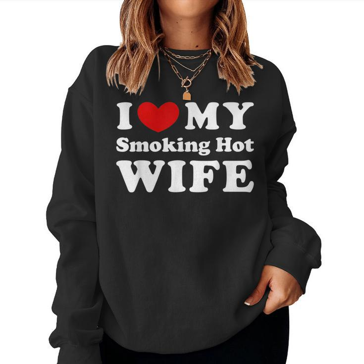 I Love My Smoking Hot Wife I Heart My Smoking Hot Wife  Women Crewneck Graphic Sweatshirt