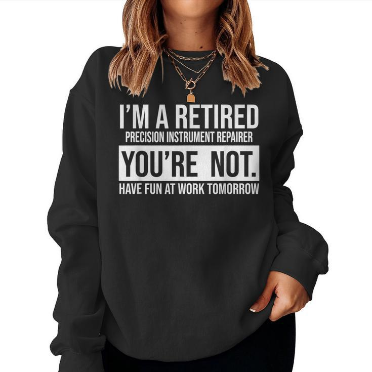 I'm A Retired Precision Instrument Repairer You Are Not Reti Women Sweatshirt