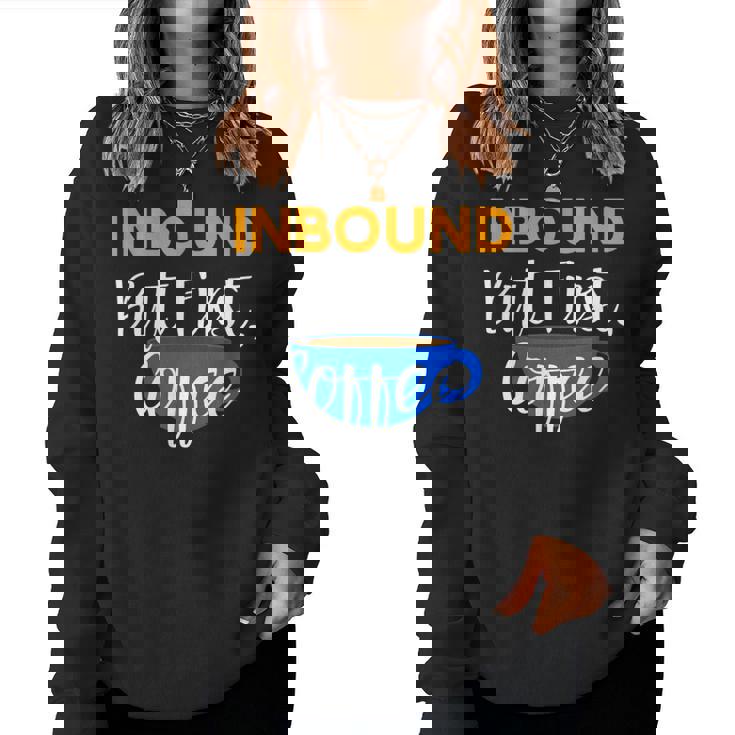 Inbound But First Coffee Women Sweatshirt