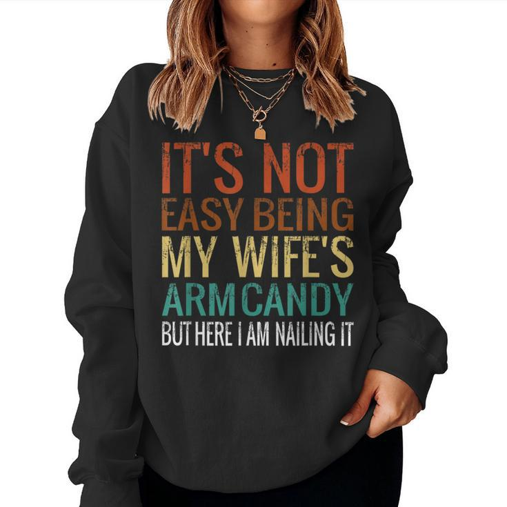 It's Not Easy Being My Wife's Arm Candy But Here I Am Nailin Women Sweatshirt