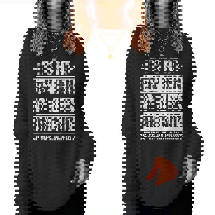 Its Not Easy Being My Wifes Arm Candy Here I Am Nailing It Women Sweatshirt