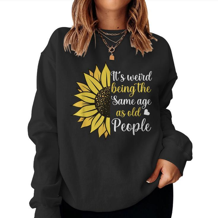 It's Weird Being The Same Age As Old People Sunflower Women Sweatshirt
