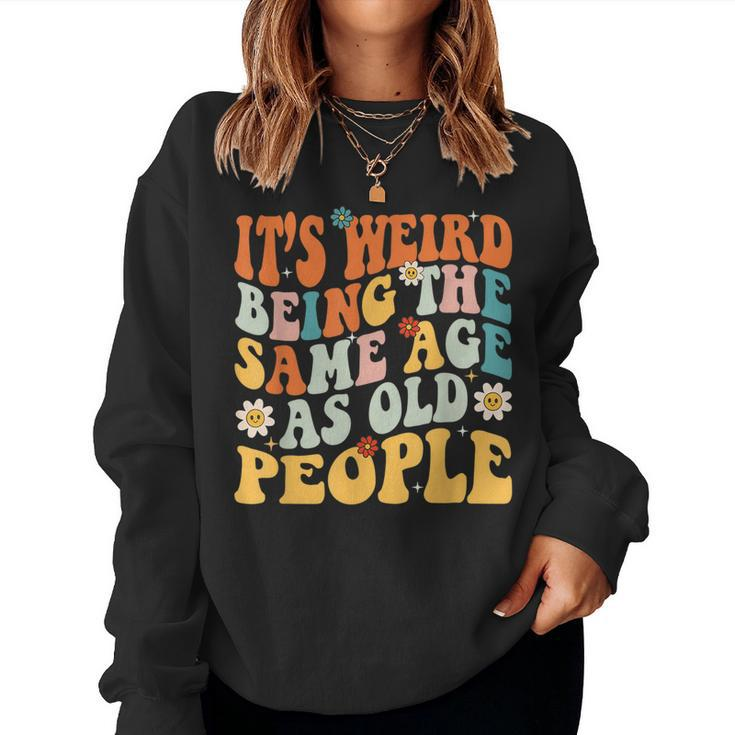 It's Weird Being The Same Age As Old People Groovy Women Sweatshirt