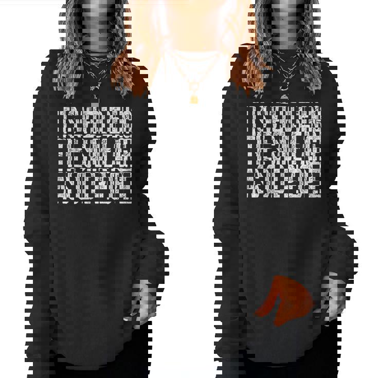 Its Weird Being The Same Age As Old People Retro Sarcastic s For Old People Women Sweatshirt