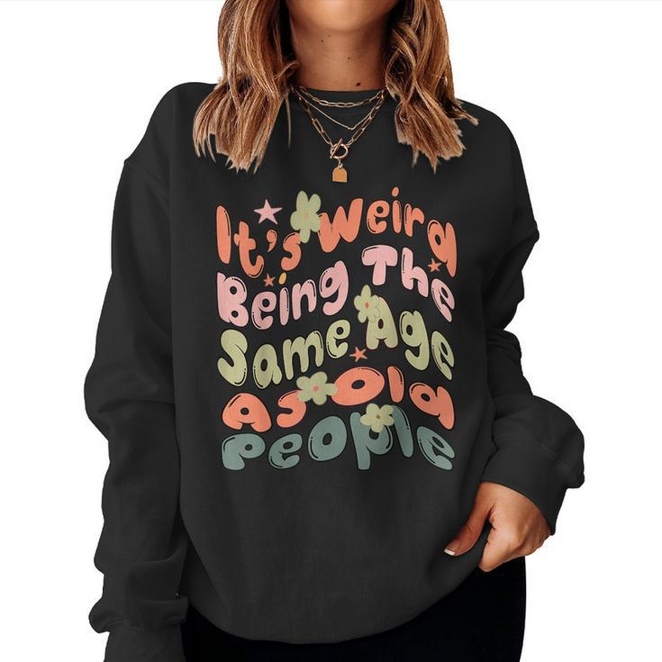 Its Weird Being The Same Age As Old People Retro For Old People Sweatshirt