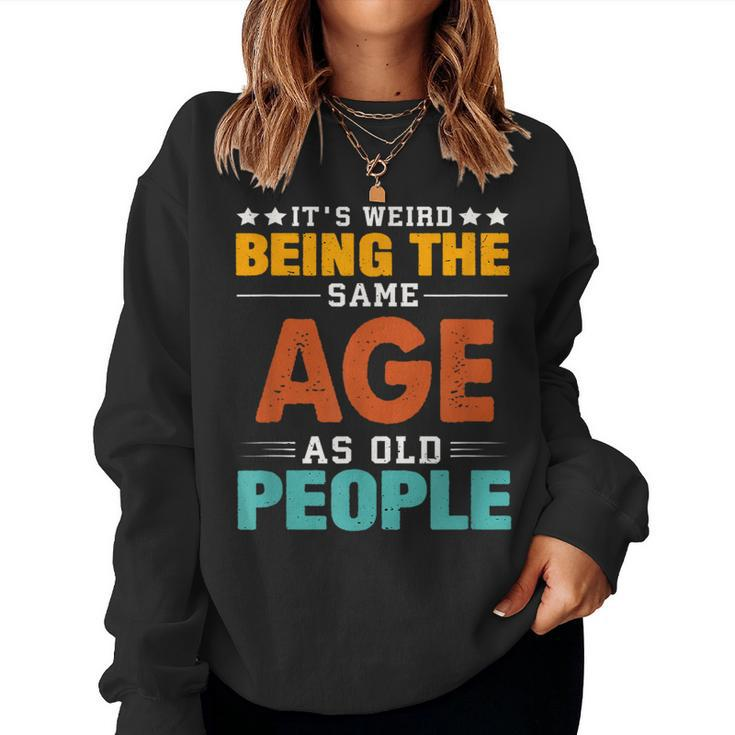 Its Weird Being The Same Age As Old People Sarcastic Retro s For Old People Women Sweatshirt