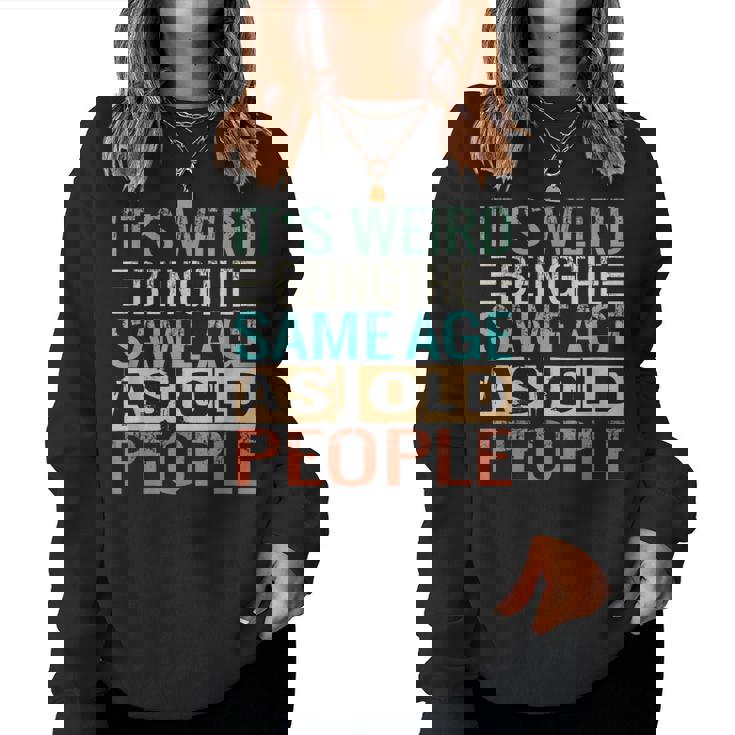 Its Weird Being The Same Age As Old People Sarcastic Retro For Old People Sweatshirt