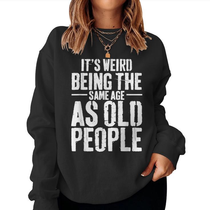 Its Weird Being The Same Age As Old People Men Women Funny  Women Crewneck Graphic Sweatshirt