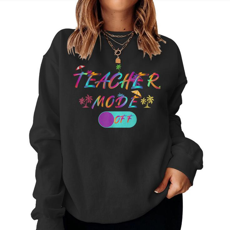 Last Day Of School Teacher Mode Off Teacher For Teacher Women Sweatshirt
