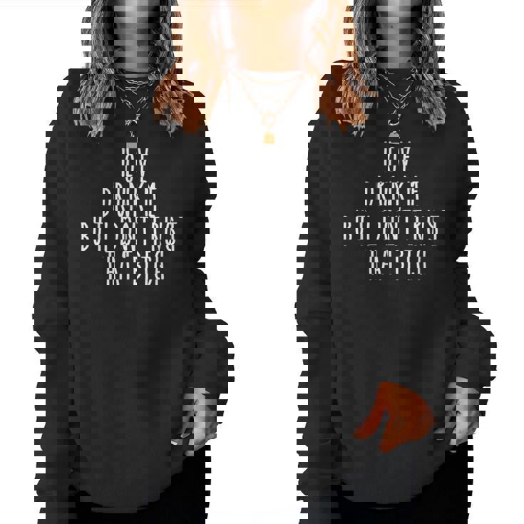 I Love Drunk Me But I Don't Trust That Bitch Women Sweatshirt