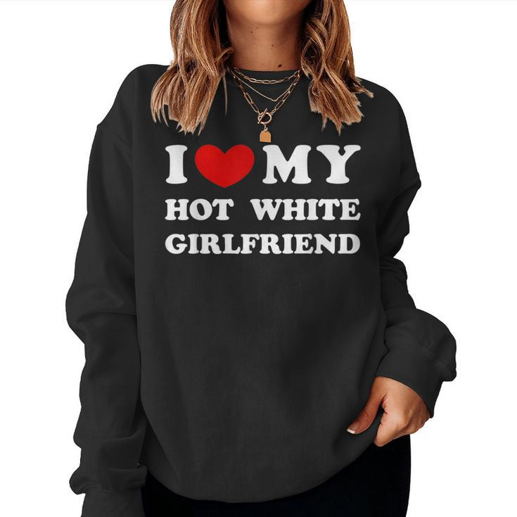 I Love My Hot White Girlfriend Women Sweatshirt