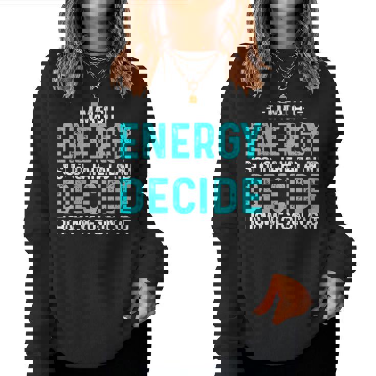 I Match Energy So Go Ahead And Decide How We Gon Act Women Sweatshirt