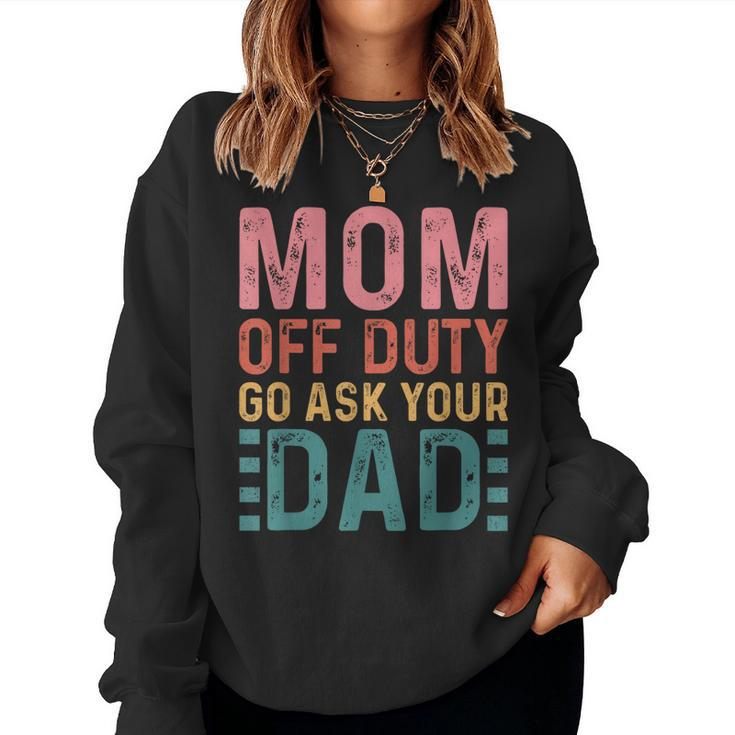 Mom Off Duty Go Ask Your Dad Mom Vintage Women Sweatshirt