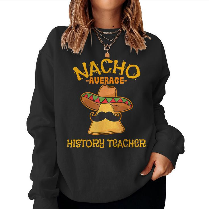 Nacho Average History Teacher Cinco De Mayo Fiesta School Women Sweatshirt