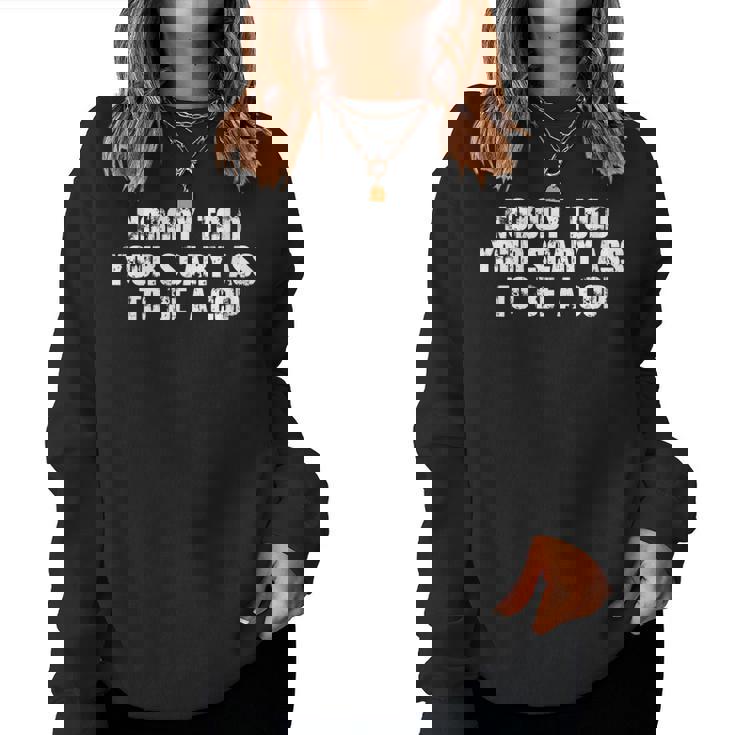 Nobody Told Your Scary Ass To Be A Cop Women Sweatshirt