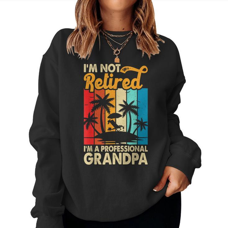 Im Not Retired Im A Professional Grandpa For Men Women Sweatshirt