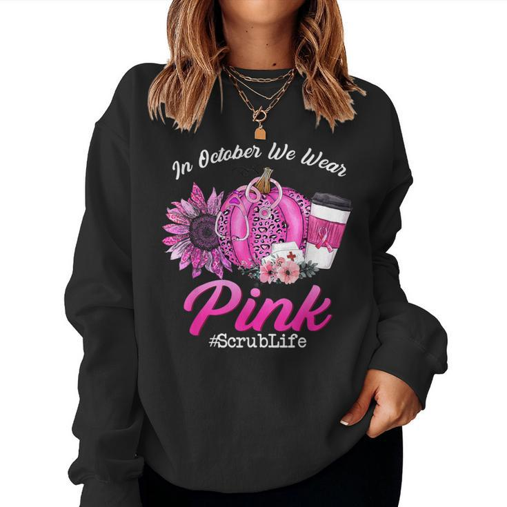 Nurse Scrub Life In October We Wear Pink Breast Cancer Fall Women Sweatshirt