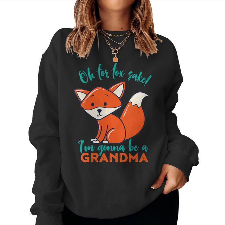Oh For Fox Sake I'm Gonna Be A Grandma Cute Pregnancy Women Sweatshirt