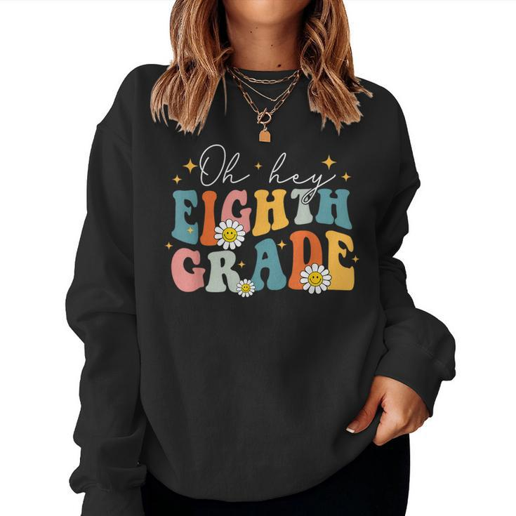 Oh Hey Eighth Grade Groovy 8Th Grade Teacher Back To School Women Sweatshirt