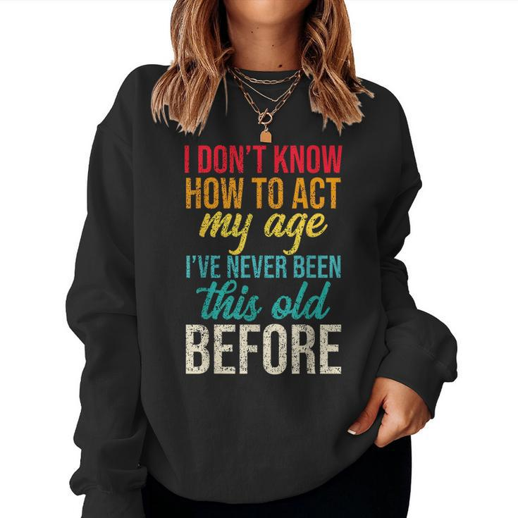 Old People Sayings I Dont Know How To Act My Age s For Old People Women Sweatshirt