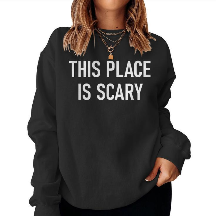 This Place Is Scary Jokes Sarcastic Sayings Women Sweatshirt
