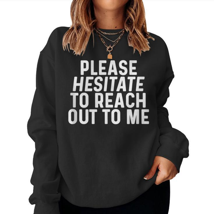 Please Hesitate To Reach Out To Me Sarcastic Quote Sarcasm Women Sweatshirt