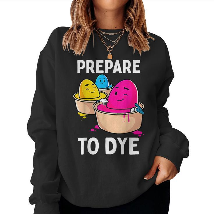 Prepare To Dye Easter Egg Dyeing Eggs Women Men Kids Women Sweatshirt