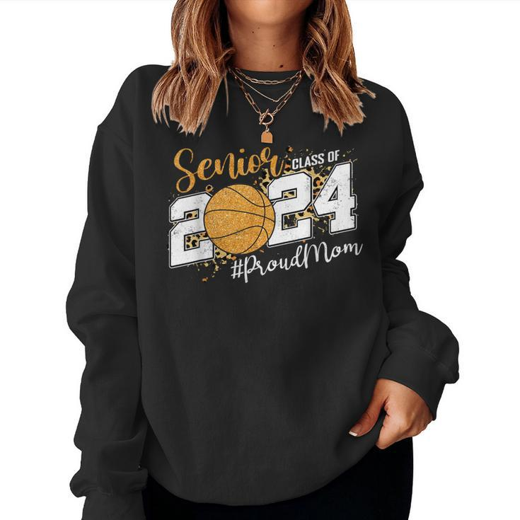 Proud Mom Of 2024 Senior Graduate Class Of 2024 Basketball Women Sweatshirt