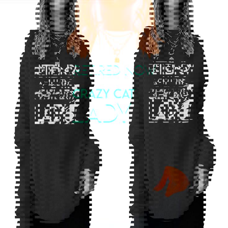 Retired Now A Full Time Crazy Cat Lady Cat Lady Retirement Women Sweatshirt