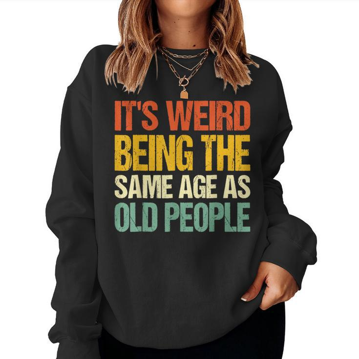 Retro Its Weird Being The Same Age As Old People s For Old People Women Sweatshirt