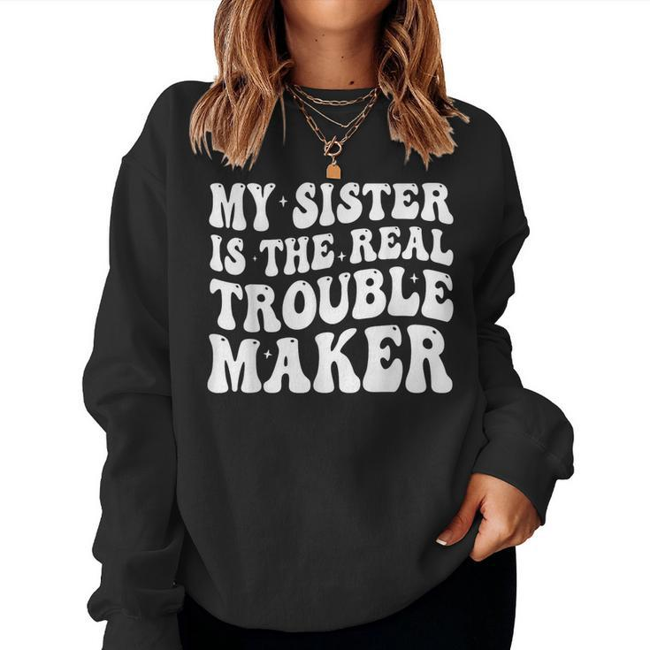 My Sister Is The Real Trouble Maker Girls Boys Groovy For Sister Women Sweatshirt