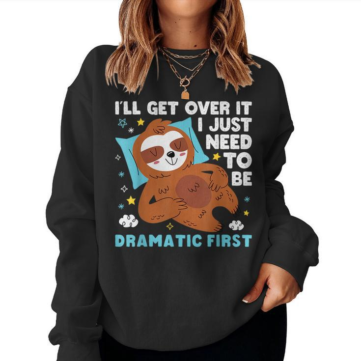Sloth Lazy Ill Get Over It I Just Need To Be Dramatic Firs Women Sweatshirt