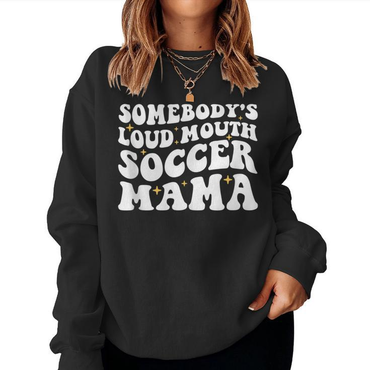 Somebodys Loud Mouth Soccer Mama Mom For Mom Women Sweatshirt