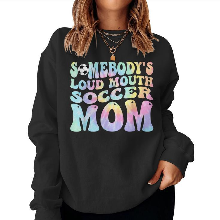 Somebodys Loud Mouth Soccer Mom Bball Mom Quotes Tie Dye For Mom Women Sweatshirt