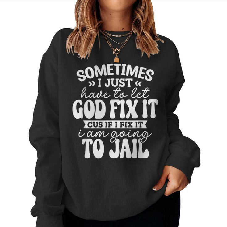 Sometimes I Just Have To Let God Fix It Funny Sarcastic  Women Crewneck Graphic Sweatshirt