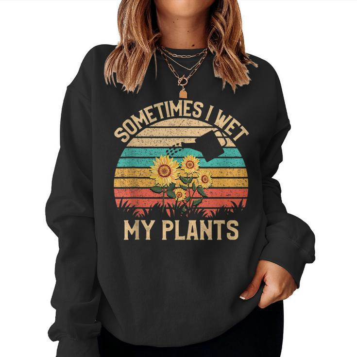 Sometimes I Wet My Plants Vintage Sunflower Gardening Gardening Women Sweatshirt