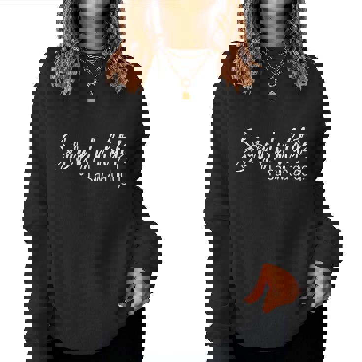 Sorry I'm Late I Saw A Dog Sarcastic Sayings Women Sweatshirt