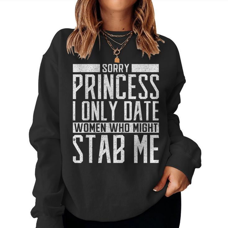Sorry Princess I Only Date Who Might Stab Me Quote Women Sweatshirt