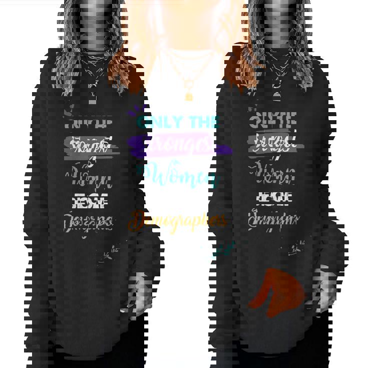 Only The Strongest Become Demographers Women Sweatshirt Only The Strongest Become Demographers Women Sweatshirt