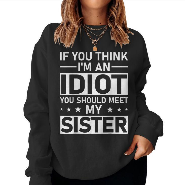 If You Think Im An Idiot You Should Meet My Sister Quote For Sister Women Sweatshirt