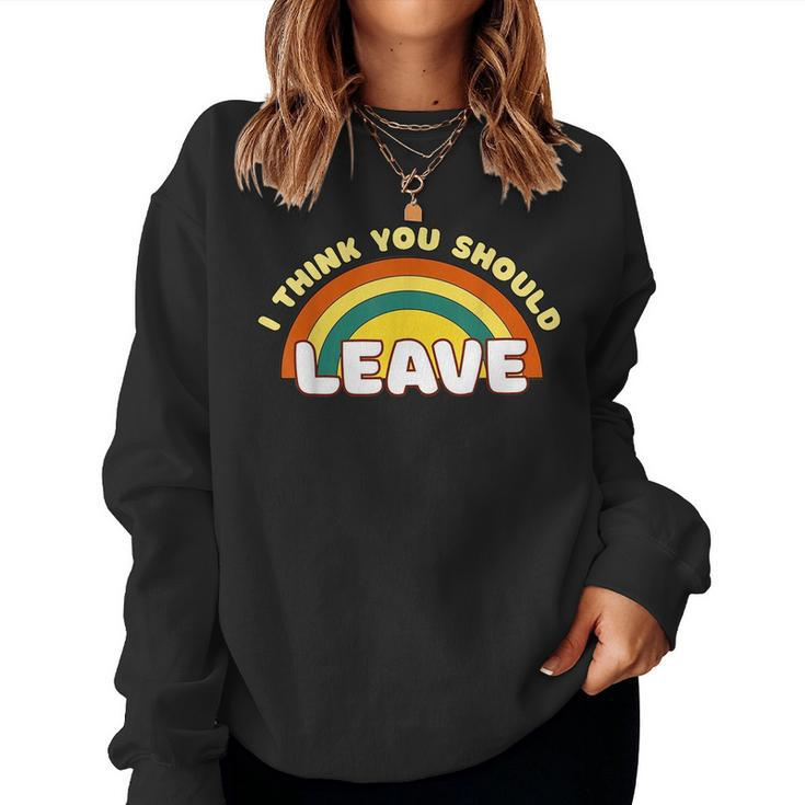 I Think You Should Leave Rainbow Women Sweatshirt