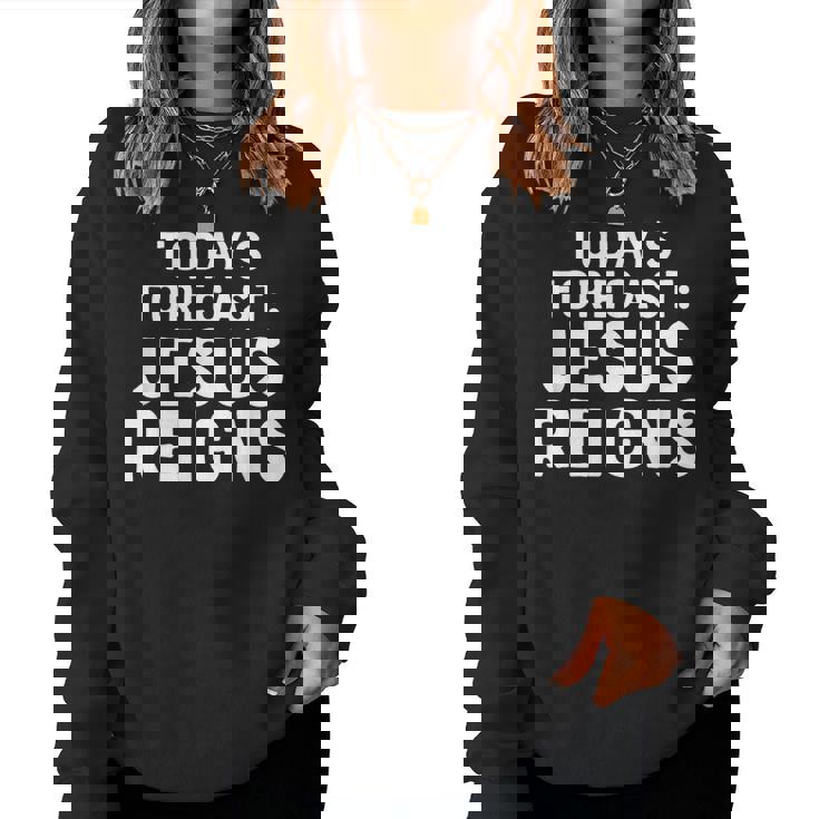 Todays Forecast Jesus Reigns Christian Quote Women Sweatshirt