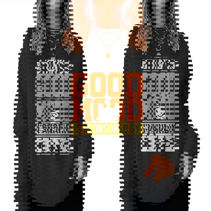 Todays Good Mood Is Sponsored By Coffee For Coffee Lovers Women Sweatshirt