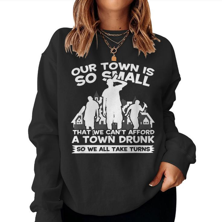 Our Town Is Small We Cant Afford Town Drunk So We Take Turns Women Sweatshirt