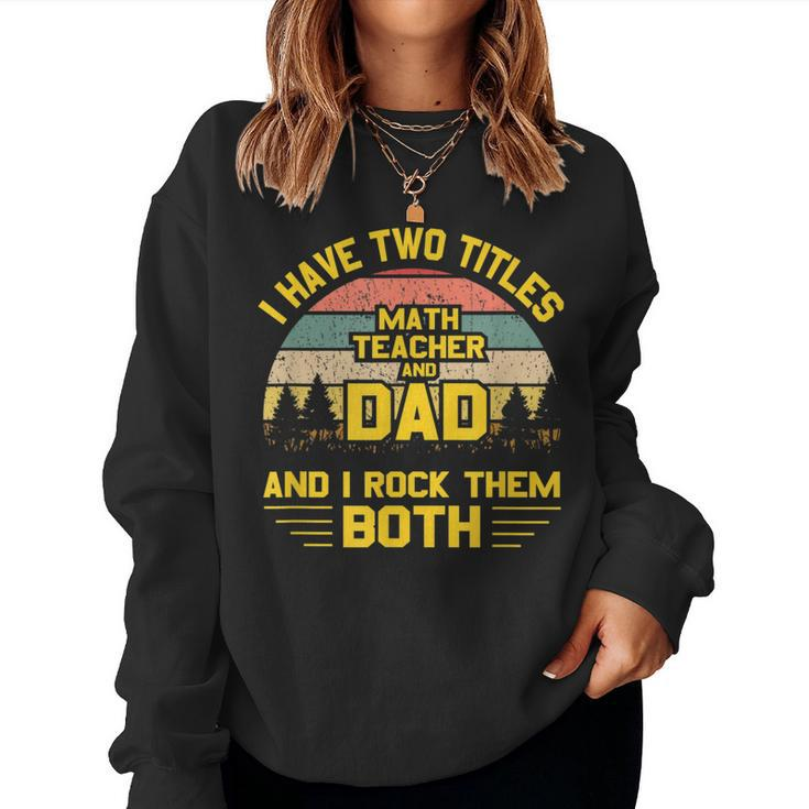 I Have Two Titles Math Teacher Dad Fathers Day Women Sweatshirt