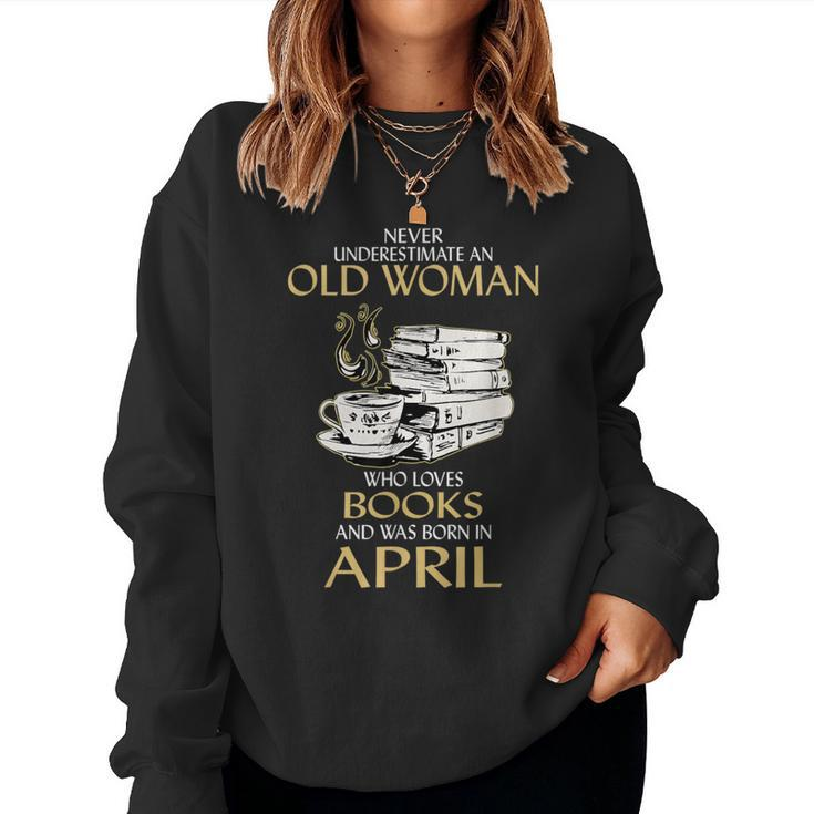 Never Underestimate An Old Woman Loves Books Born In April Women Sweatshirt
