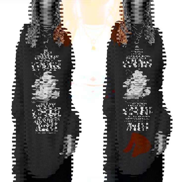 Never Underestimate A Woman Who Is Also A Nurse In March Women Sweatshirt