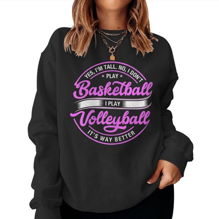 Volleyball Yes I'm Tall No I Don't Play Basketball Women Sweatshirt