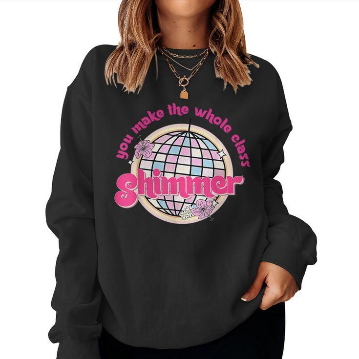 You Make The Whole Class Shimmer Disco Ball Teacher Women Sweatshirt