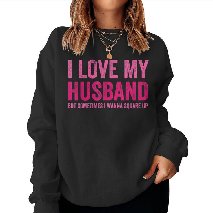 Women I Love My Husband But Sometimes I Wanna Square Up  Women Crewneck Graphic Sweatshirt